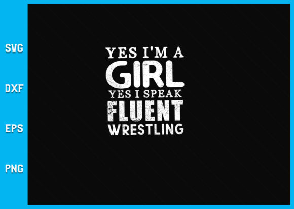 Empowering Creativity with the Yes I m a Girl Yes I Speak Wrestling SVG Design